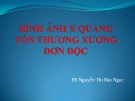 Bài giảng Hình ảnh Xquang tổn thương xương đơn độc