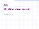 Bài giảng Bài 07: Chi phí tài chánh của vốn - TS. Cao Hào Thi