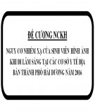 Đề cương nghiên cứu khoa học: Nguy cơ nhiễm xạ của sinh viên hình ảnh khi đi lâm sàng tại các cơ sở y tế địa bàn thành phố Hải Dương năm 2016