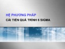 Bài giảng Hệ phương pháp cải tiến quá trình 6 sigma - Nguyễn Văn Hóa