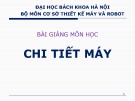 Bài giảng Chi tiết máy: Chương 1 - ĐH Bách Khoa HN