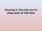 Bài giảng Tư pháp quốc tế - Chương 2: Chủ thể của Tư pháp quốc tế Việt Nam