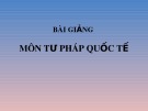 Bài giảng Tư pháp quốc tế - Chương 1: Những vấn đề chung