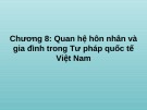 Bài giảng Tư pháp quốc tế - Chương 8: Quan hệ hôn nhân và gia đình trong Tư pháp quốc tế Việt Nam