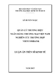 Luận án Tiến sĩ Kinh tế: Quản lý thương hiệu ngân hàng thương mại Việt Nam