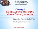 Bài giảng Chương 5: Kỹ thuật tạo ảnh động bằng công cụ Easy gif - ThS. Nguyễn Thị Uyên