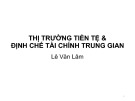 Bài giảng Thị trường tài chính: Thị trường tiền tệ và định chế tài chính trung gian - Lê Văn Lâm