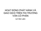 Bài giảng Thị trường tài chính: Hoạt động phát hành và giao dịch trên thị trường vốn cổ phần - Lê Văn Lâm