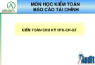 Bài giảng môn học Kiểm toán báo cáo tài chính - Chương 7: Kiểm toán chu kỳ HTK - CP - GT