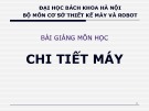 Bài giảng môn học Chi tiết máy: Chương 1 - ĐH Bách Khoa Hà Nội