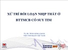 Bài giảng Xử trí rối loạn nhịp thất ở BTTMCB có suy tim