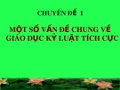 Bài giảng Giáo dục kỷ luật tích cực - Chuyên đề 1: Một số vấn đề chung về giáo dục kỷ luật tích cực