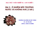 Bài giảng Môi trường - Con người - Bài 3: Ô nhiễm môi trường nước và không khí