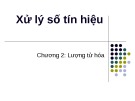 Bài giảng Xử lý số tín hiệu - Chương 2: Tìm hiểu lượng tử hóa