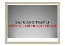 Bài giảng Toán 11: Hoán vị - Chỉnh hợp - Tổ hợp