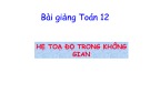 Bài giảng Toán 12: Hệ toạ độ trong không gian