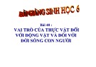 Bài giảng Sinh học 6 - Bài 48: Vai trò của thực vật đối với động vật và đối với đời sống con người