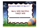 Bài giảng Địa lý 7 - Bài 6: Đặc điểm môi trường nhiệt đới