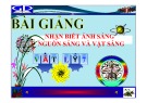 Bài giảng Vật lý 8: Nhận biết ánh sáng nguồn sáng và vật sáng