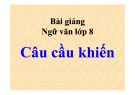 Bài giảng Ngữ văn lớp 8: Câu cầu khiến