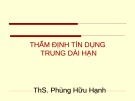 Bài giảng Thẩm định tín dụng trung dài hạn - ThS. Phùng Hữu Hạnh