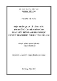 Tóm tắt Luận án Thạc sĩ Quản lý giáo dục: Biện pháp quản lý công tác bồi dưỡng chuyên môn cho giáo viên tiếng Anh trung học cơ sở thành phố Pleiku, tỉnh Gia Lai