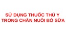 Sử dụng thuốc thú y trong chăn nuôi bò sữa