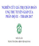 Đề tài: Nghiên cứu giá trị chẩn đoán ung thư tuyến giáp của phân độ EU – TIRADS 2017