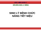 Bài giảng bộ môn Sinh lý bệnh: Sinh lý bệnh chức năng tiết niệu