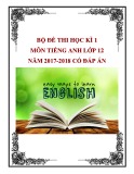 Bộ đề thi học kì 1 môn Tiếng Anh lớp 12 năm 2017-2018 có đáp án