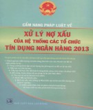 Hệ thống các tổ chức tín dụng ngân hàng và cẩm nang pháp luật về xử lý nợ xấu năm 2013: Phần 2