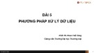 Bài giảng Bài 5: Phương pháp xử lý dữ liệu