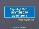 Bài giảng Cập nhật xử trí suy tim cấp 2016/2017 - PGS.TS Hồ Thượng Dũng