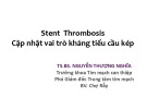 Bài giảng Stent Thrombosis: Cập nhật vai trò kháng tiểu cầu kép - TS.BS. Nguyễn Thượng Nghĩa