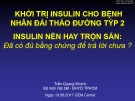 Bài giảng Khởi trị Insulin cho bệnh nhân đái tháo đường týp 2: Insulin nền hay trộn sẵn đã có đủ bằng chứng để trả lời chưa - Trần Quang Khánh