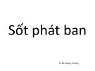 Bài giảng Sốt phát ban - TS.BS. Hoàng Trường