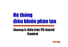 Bài giảng Hệ thống điều khiển phân tán - Chương 5: Kiến trúc PC-based Control