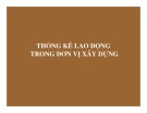 Bài giảng Thống kê đầu tư và xây dựng - Chương 7: Thống kê lao động trong đơn vị xây dựng