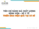 Bài giảng Tiêu chí đánh giá chất lượng bệnh viện - Bộ Y tế triển khai hiệu quả tại cơ sở