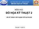 Bài giảng môn Đồ họa Kỹ thuật 2 - Vẽ kỹ thuật xây dựng với Autocad (Chương 1: Giới thiệu chung về bản vẽ kỹ thuật xây dựng)