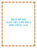 Bộ 10 đề thi giáo viên giỏi THCS môn Tiếng Anh