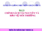 Bài giảng Giáo dục công dân lớp 11 - Bài 12: Chính sách tài nguyên và bảo vệ môi trường