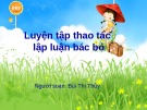 Bài giảng Ngữ văn 11: Luyện tập thao tác lập luận bác bỏ - Bùi Thị Thủy