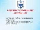 Bài thuyết trình Hệ thống thông tin Logistics-LIS: Hệ thống thu phí không dừng ETC (Ứng dụng công nghệ RFID vào giao thông)