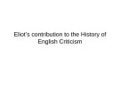 Lecture Literary criticism - Lecture 32: Eliot’s contribution to the history of English criticism