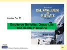 Lecture Risk management and insurance - Lecture No 27: Employee benefits: Group life and health insurance