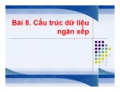 Bài giảng Cấu trúc dữ liệu và giải thuật trong C++ - Bài 8: Cấu trúc dữ liệu ngăn xếp