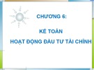 Bài giảng Kế toán tài chính - Chương 6: Kế toán hoạt động khoản đầu tư tài chính