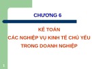 Bài giảng Kế toán - Chương 6: Kế toán các nghiệp vụ kinh tế chủ yếu trong doanh nghiệp