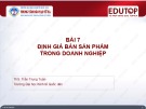 Bài giảng Kế toán quản trị - Bài 7: Định giá bán sản phẩm trong doanh nghiệp (ThS. Trần Trung Tuấn)